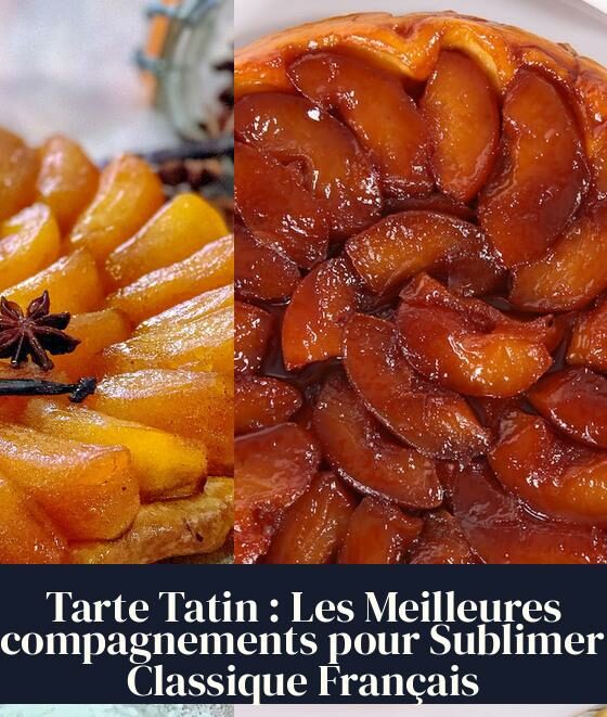Tarte Tatin : Les Meilleures Accompagnements pour Sublimer ce Classique Français