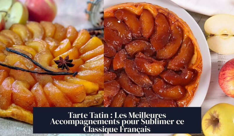Tarte Tatin : Les Meilleures Accompagnements pour Sublimer ce Classique Français