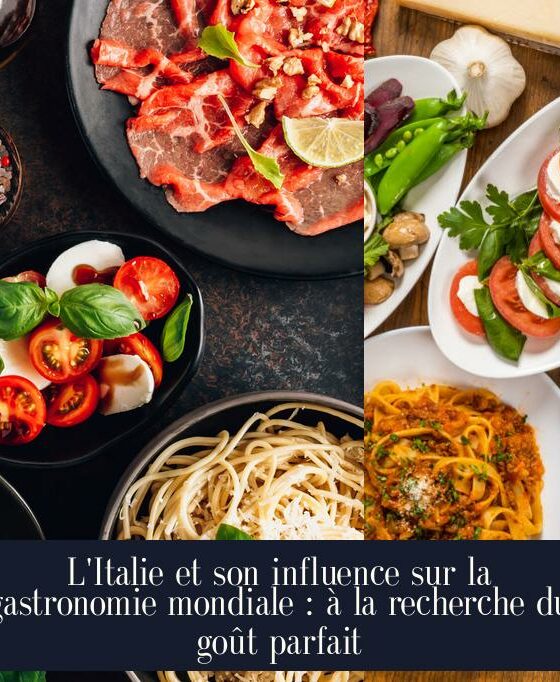 L'Italie et son influence sur la gastronomie mondiale : à la recherche du goût parfait