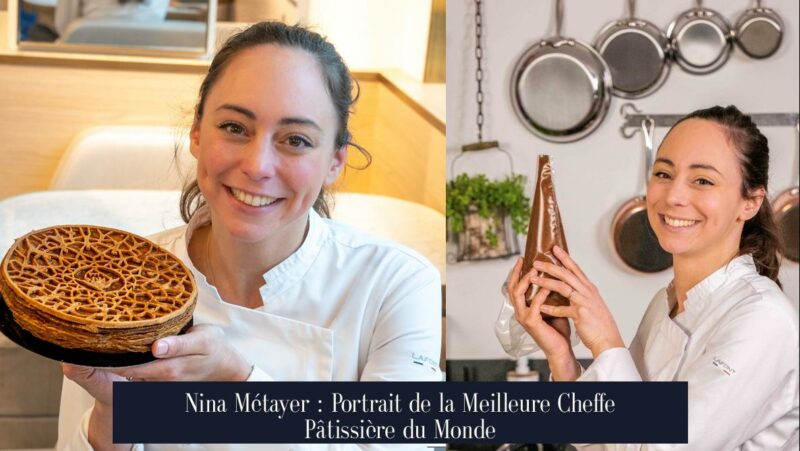 Nina Métayer : Portrait de la Meilleure Cheffe Pâtissière du Monde