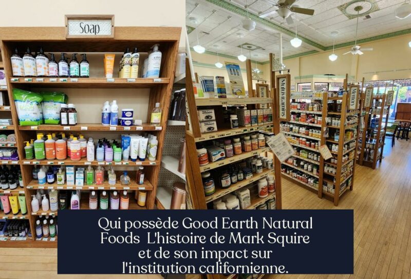 Qui possède Good Earth Natural Foods L'histoire de Mark Squire et de son impact sur l'institution californienne.