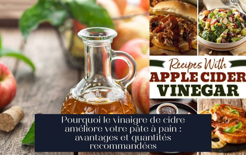 Pourquoi le vinaigre de cidre améliore votre pâte à pain : avantages et quantités recommandées