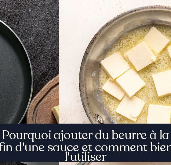 Pourquoi ajouter du beurre à la fin d'une sauce et comment bien l'utiliser