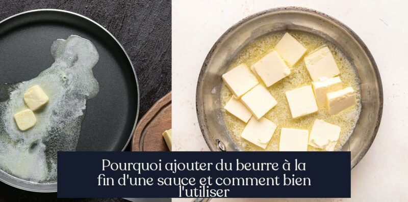 Pourquoi ajouter du beurre à la fin d'une sauce et comment bien l'utiliser