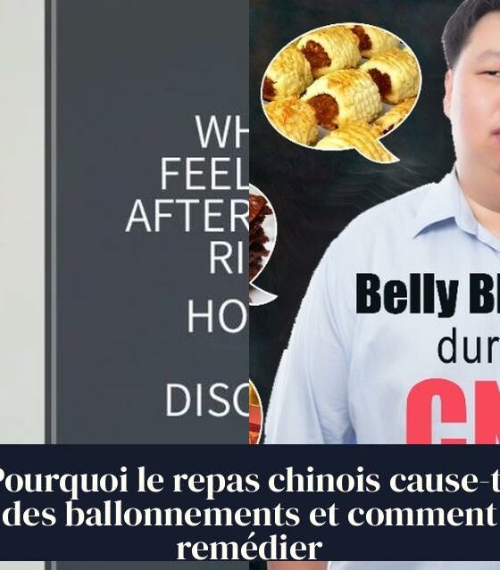 Pourquoi le repas chinois cause-t-il des ballonnements et comment y remédier