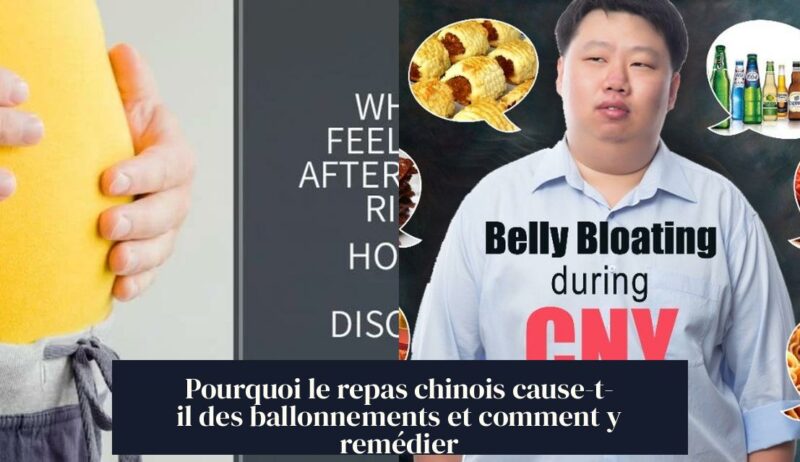Pourquoi le repas chinois cause-t-il des ballonnements et comment y remédier