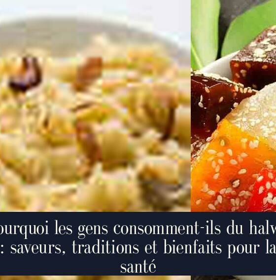Pourquoi les gens consomment-ils du halwa : saveurs, traditions et bienfaits pour la santé
