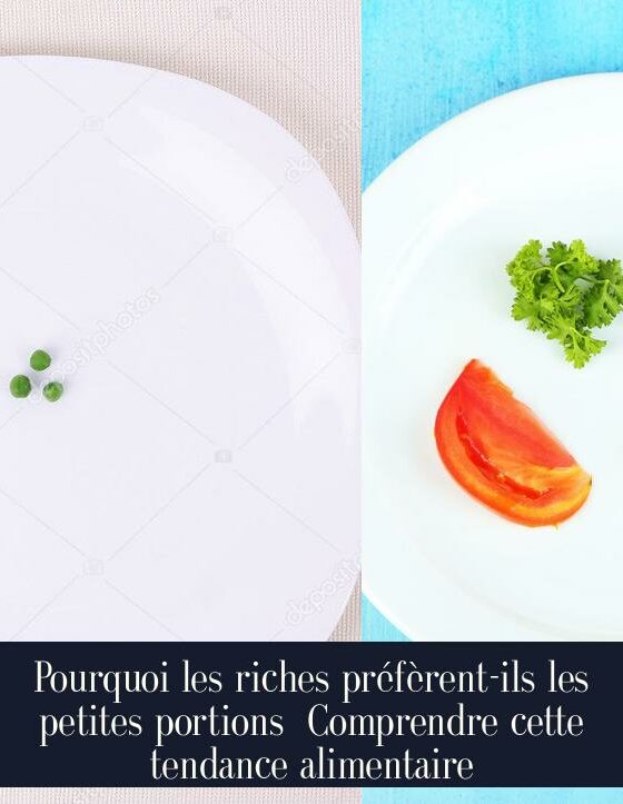 Pourquoi les riches préfèrent-ils les petites portions Comprendre cette tendance alimentaire
