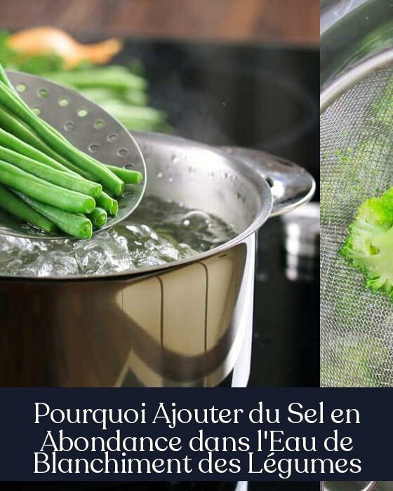 Pourquoi Ajouter du Sel en Abondance dans l'Eau de Blanchiment des Légumes