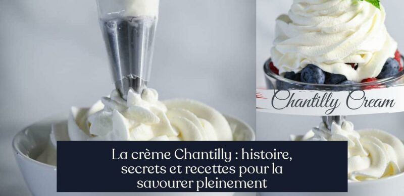 La crème Chantilly : histoire, secrets et recettes pour la savourer pleinement