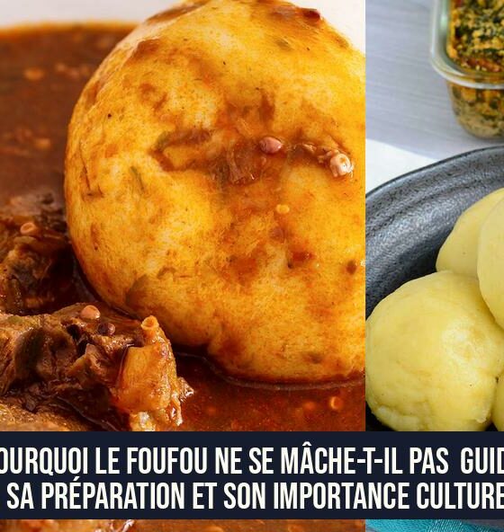 Pourquoi le foufou ne se mâche-t-il pas Guide sur sa préparation et son importance culturelle