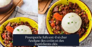 Pourquoi le fufu est-il si cher Analyse des coûts et des ingrédients clés