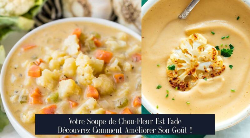 Votre Soupe de Chou-Fleur Est Fade Découvrez Comment Améliorer Son Goût !