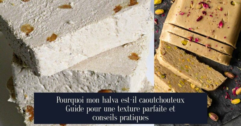 Pourquoi mon halva est-il caoutchouteux Guide pour une texture parfaite et conseils pratiques