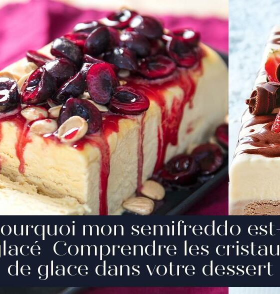 Pourquoi mon semifreddo est-il glacé Comprendre les cristaux de glace dans votre dessert