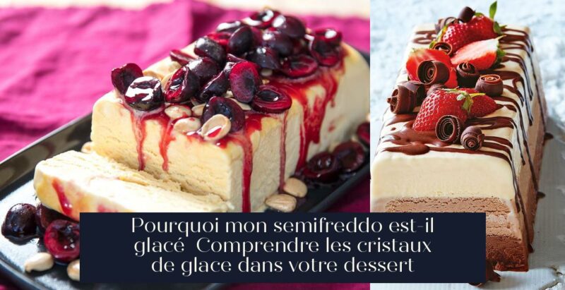 Pourquoi mon semifreddo est-il glacé Comprendre les cristaux de glace dans votre dessert