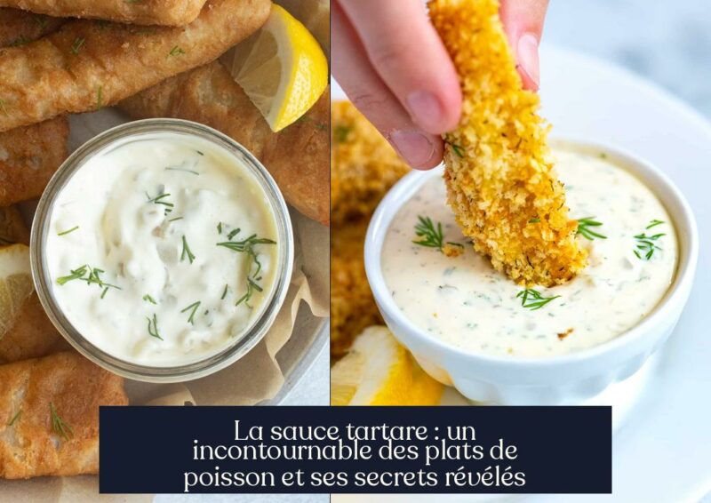 La sauce tartare : un incontournable des plats de poisson et ses secrets révélés