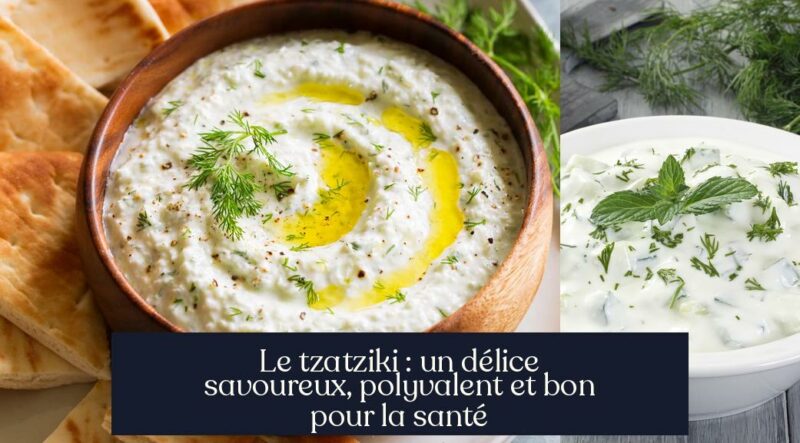 Le tzatziki : un délice savoureux, polyvalent et bon pour la santé