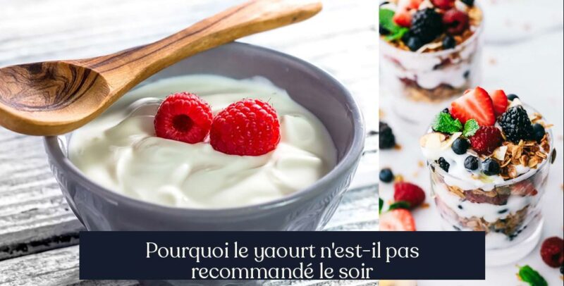 Pourquoi le yaourt n'est-il pas recommandé le soir