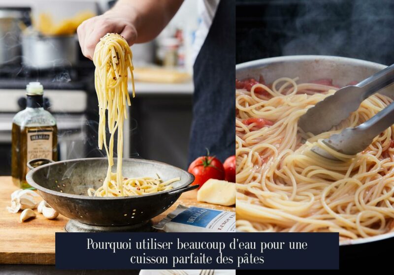 Pourquoi utiliser beaucoup d'eau pour une cuisson parfaite des pâtes